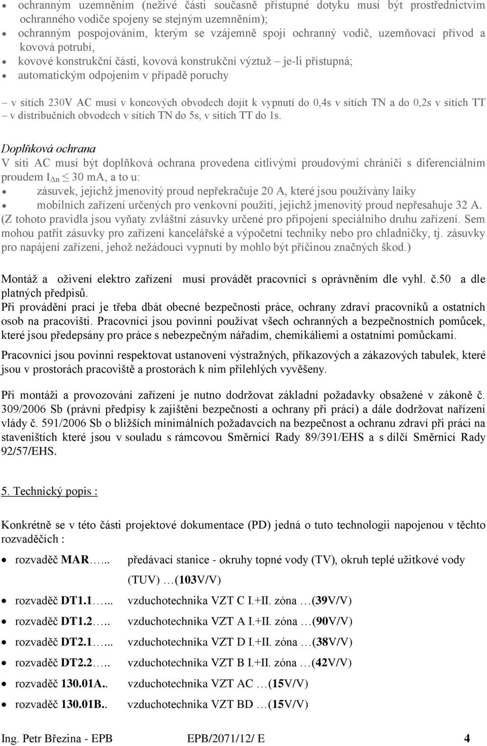 vypnutí do 0,4s v sítích TN a do 0,2s v sítích TT v distribučních obvodech v sítích TN do 5s, v sítích TT do 1s.