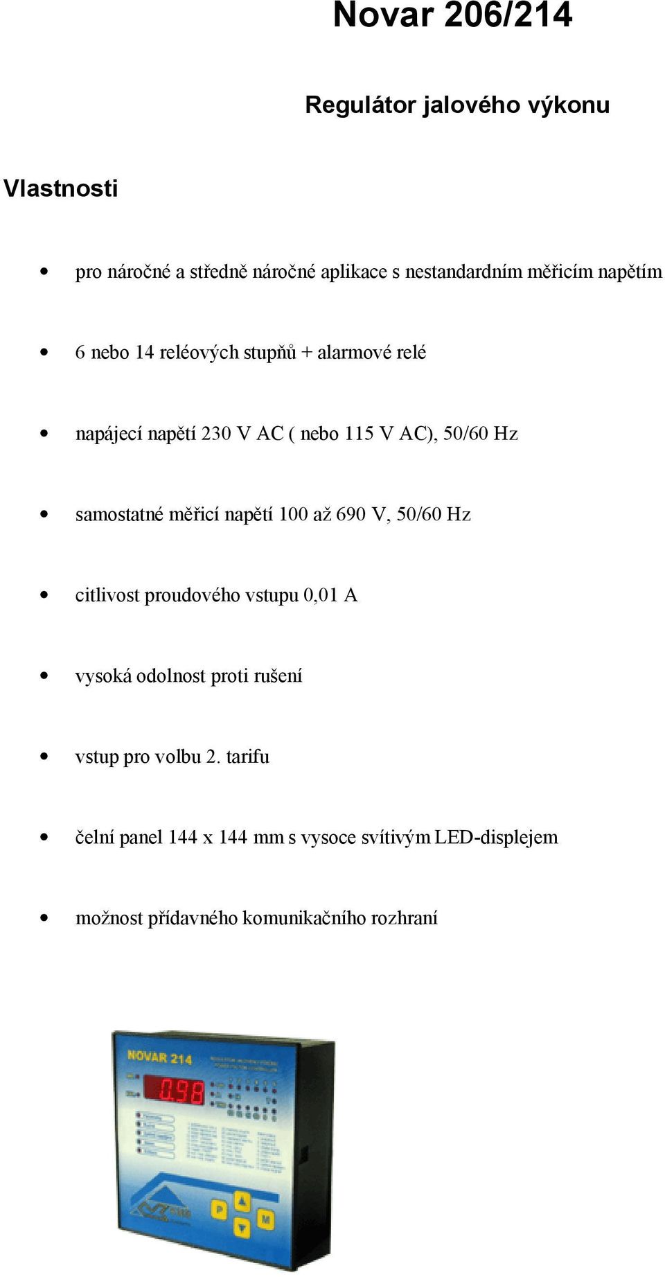 měřicí napětí 100 až 690 V, 50/60 Hz citlivost proudového vstupu 0,01 A vysoká odolnost proti rušení vstup pro