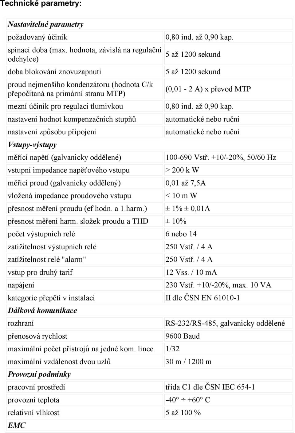 kompenzačních stupňů nastavení způsobu připojení Vstupy-výstupy měřící napětí (galvanicky oddělené) vstupní impedance napěťového vstupu 0,80 ind. až 0,90 kap.
