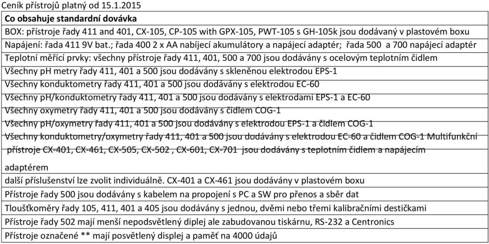 Všechny ph metry řady 411, 401 a 500 jsou dodávány s skleněnou elektrodou EPS-1 Všechny konduktometry řady 411, 401 a 500 jsou dodávány s elektrodou EC-60 Všechny ph/konduktometry řady 411, 401 a 500