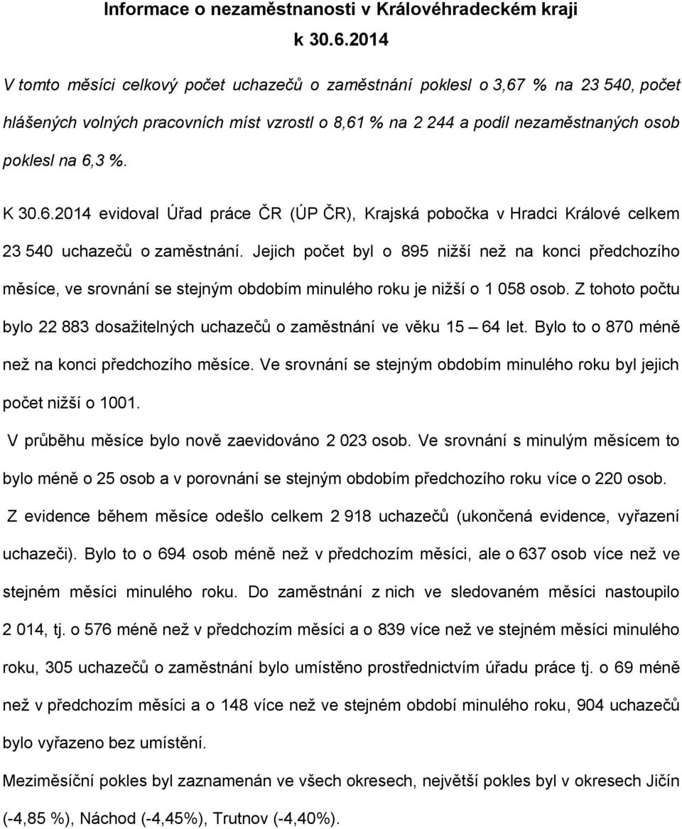 K 30.6.2014 evidoval Úřad práce ČR (ÚP ČR), Krajská pobočka v Hradci Králové celkem 23 540 uchazečů o zaměstnání.