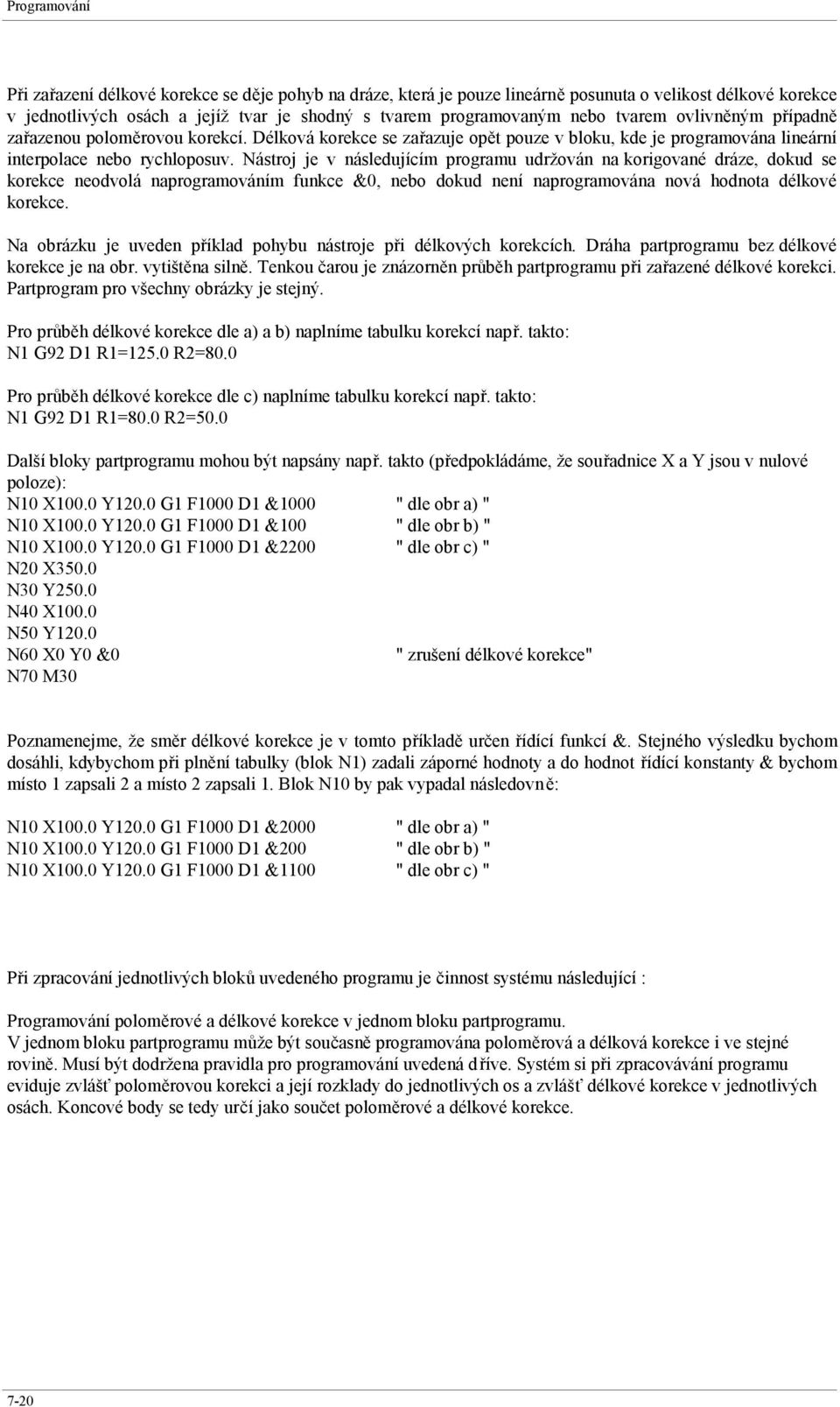 Nástroj je v následujícím programu udržován na korigované dráze, dokud se korekce neodvolá naprogramováním funkce &0, nebo dokud není naprogramována nová hodnota délkové korekce.