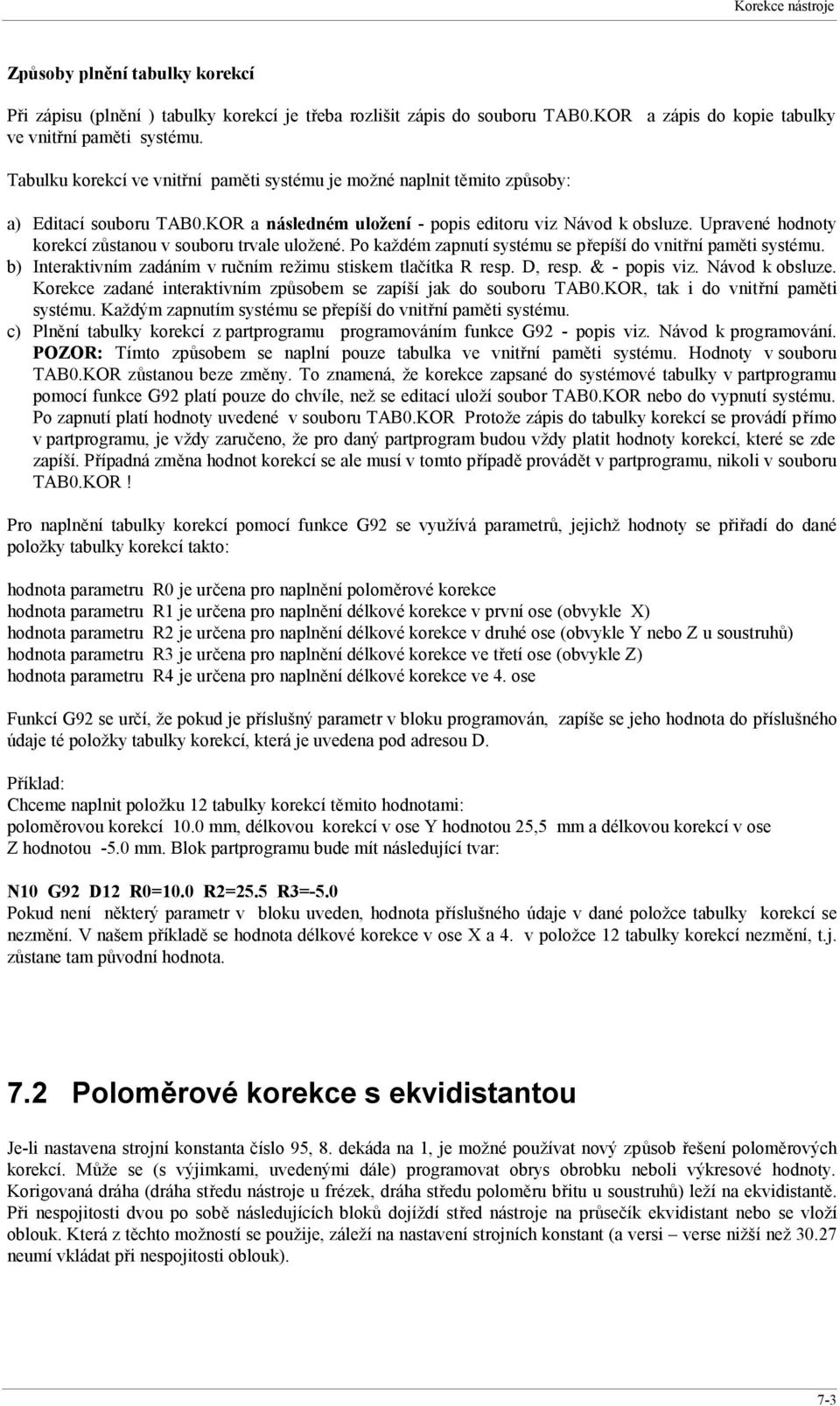 Upravené hodnoty korekcí zůstanou v souboru trvale uložené. Po každém zapnutí systému se přepíší do vnitřní paměti systému. b) Interaktivním zadáním v ručním režimu stiskem tlačítka resp. D, resp.