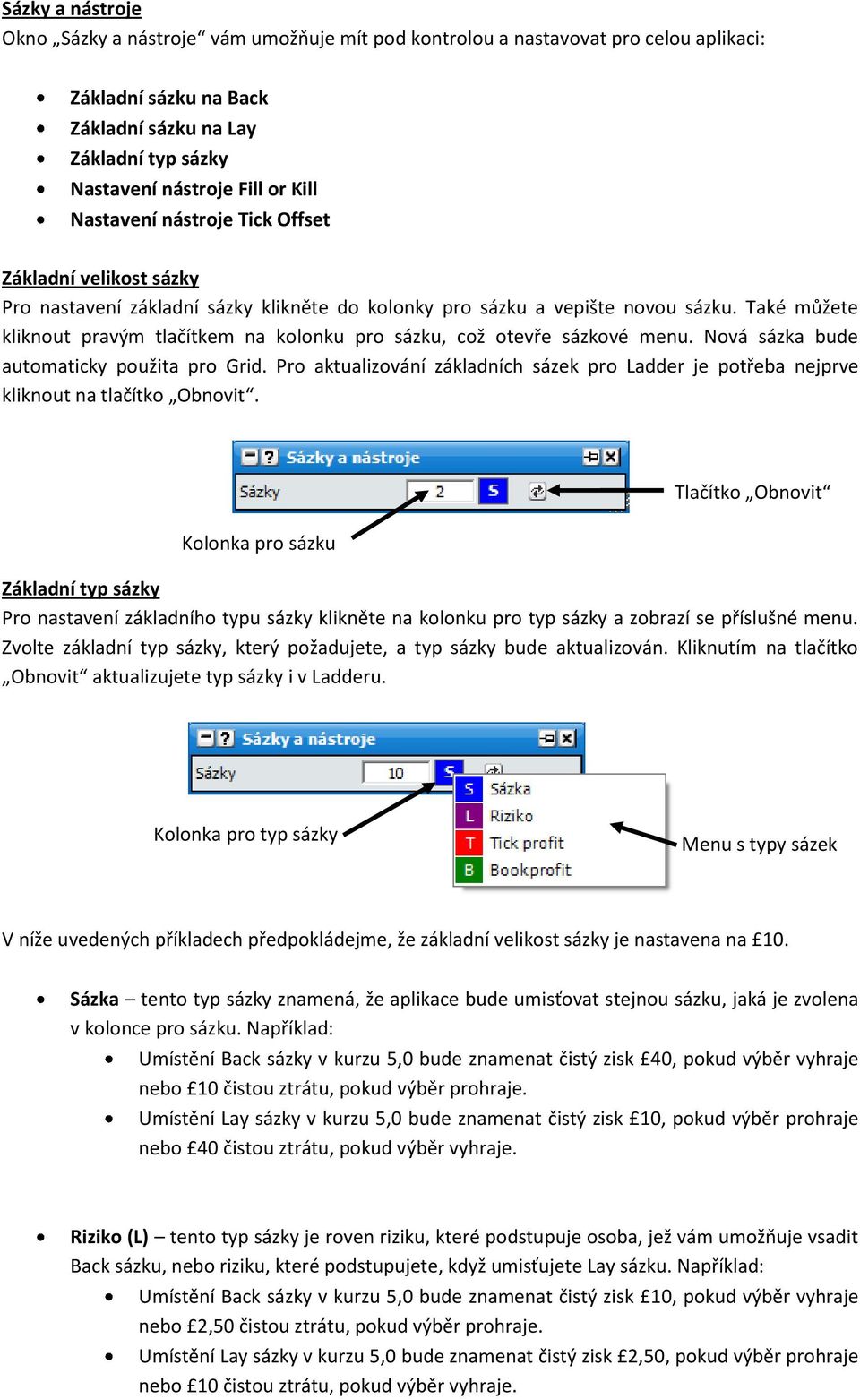 Také můžete kliknout pravým tlačítkem na kolonku pro sázku, což otevře sázkové menu. Nová sázka bude automaticky použita pro Grid.