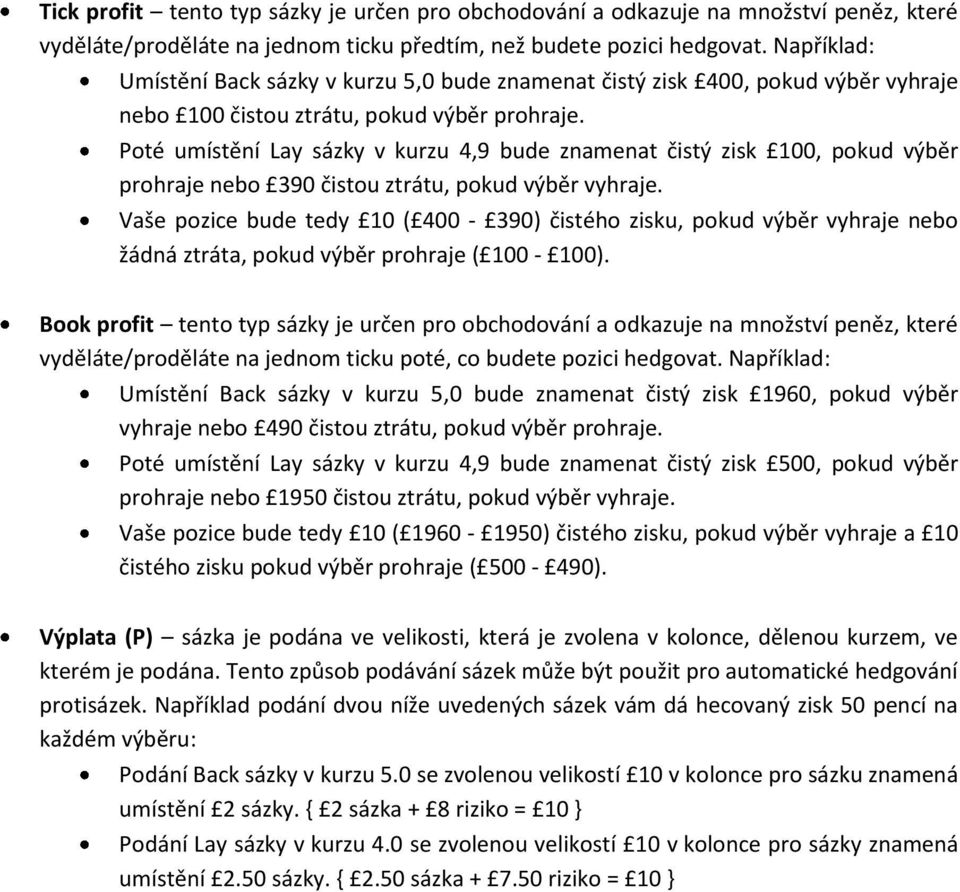 Poté umístění Lay sázky v kurzu 4,9 bude znamenat čistý zisk 100, pokud výběr prohraje nebo 390 čistou ztrátu, pokud výběr vyhraje.