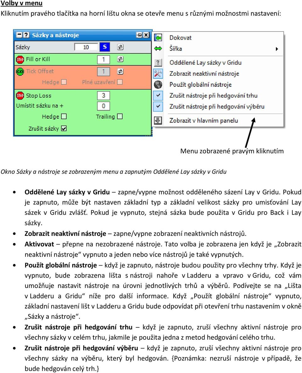 Pokud je zapnuto, může být nastaven základní typ a základní velikost sázky pro umisťování Lay sázek v Gridu zvlášť. Pokud je vypnuto, stejná sázka bude použita v Gridu pro Back i Lay sázky.