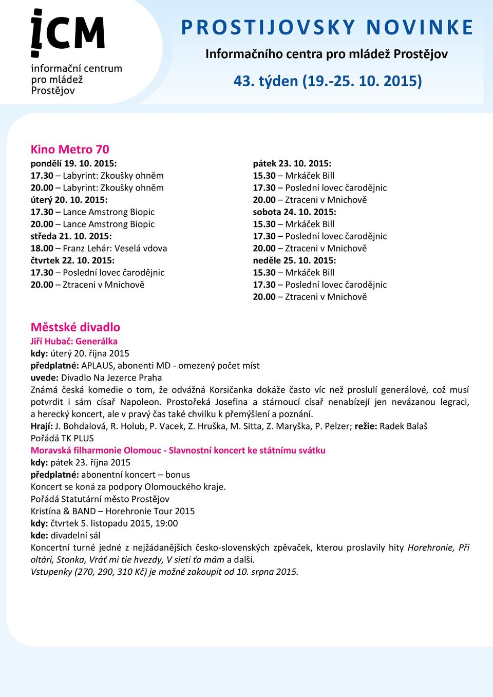 10. 2015: 15.30 Mrkáček Bill 17.30 Poslední lovec čarodějnic 20.00 Ztraceni v Mnichově neděle 25. 10. 2015: 15.30 Mrkáček Bill 17.30 Poslední lovec čarodějnic 20.00 Ztraceni v Mnichově Městské divadlo Jiří Hubač: Generálka kdy: úterý 20.