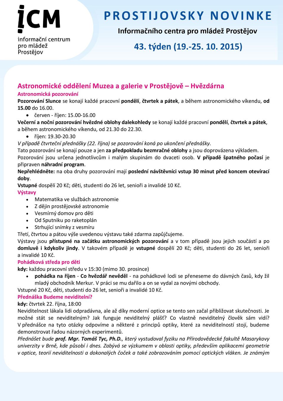 30-20.30 V případě čtvrteční přednášky (22. října) se pozorování koná po ukončení přednášky. Tato pozorování se konají pouze a jen za předpokladu bezmračné oblohy a jsou doprovázena výkladem.