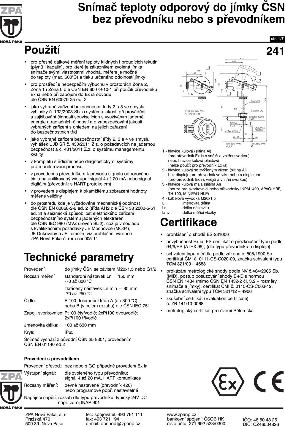 600 C) a tlaku určeného odolností jímky pro prostředí s nebezpečím výbuchu v prostorách Zóna 2, Zóna 1 i Zóna 0 dle ČSN EN 60079-10-1 při použití převodníku Ex ia nebo při zapojení do Ex ia obvodu