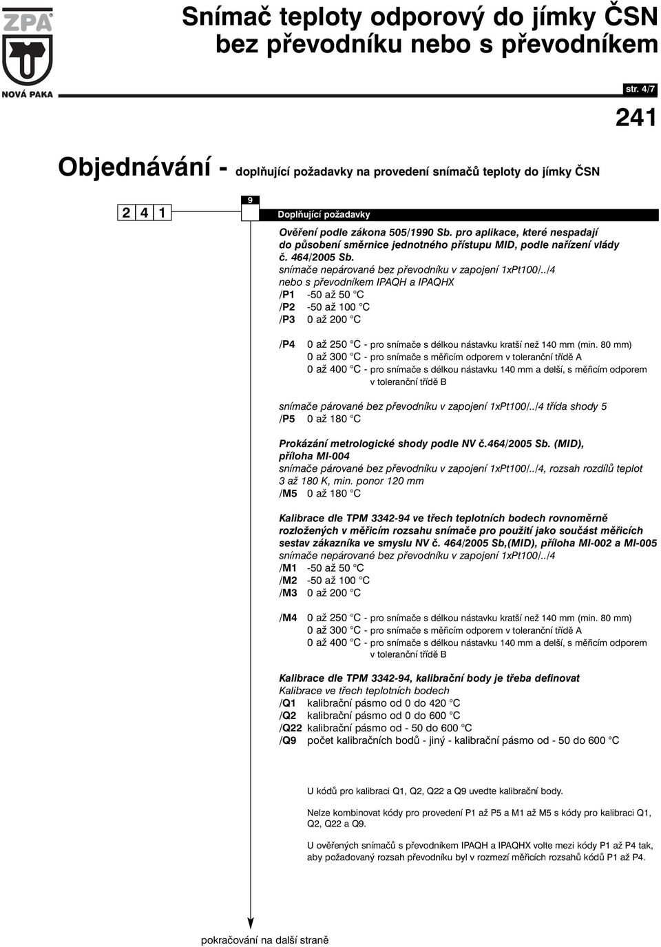 ./4 nebo s převodníkem IPAQH a IPAQHX /P1-50 až 50 C /P2-50 až 100 C /P3 0 až 200 C /P4 0 až 250 C - pro snímače s délkou nástavku kratší než 140 mm (min.