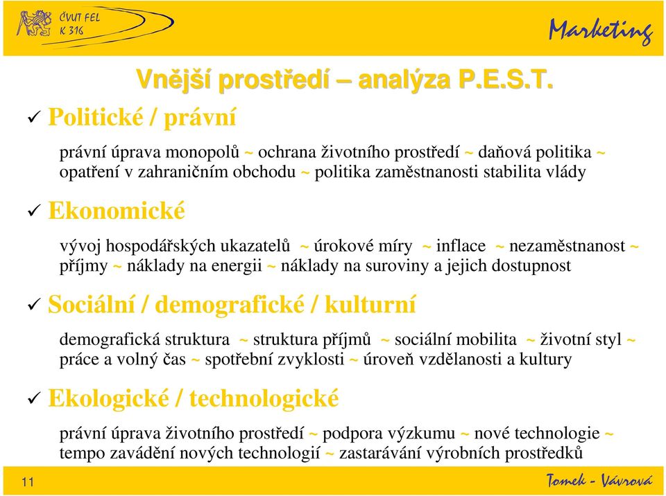 vývoj hospodářských ukazatelů ~ úrokové míry ~ inflace ~ nezaměstnanost ~ příjmy ~ náklady na energii ~ náklady na suroviny a jejich dostupnost Sociální / demografické /