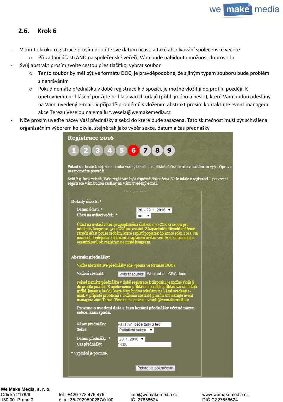 době registrace k dispozici, je možné vložit ji do profilu později. K opětovnému přihlášení použijte přihlašovacích údajů (přihl. jméno a heslo), které Vám budou odeslány na Vámi uvedený e-mail.