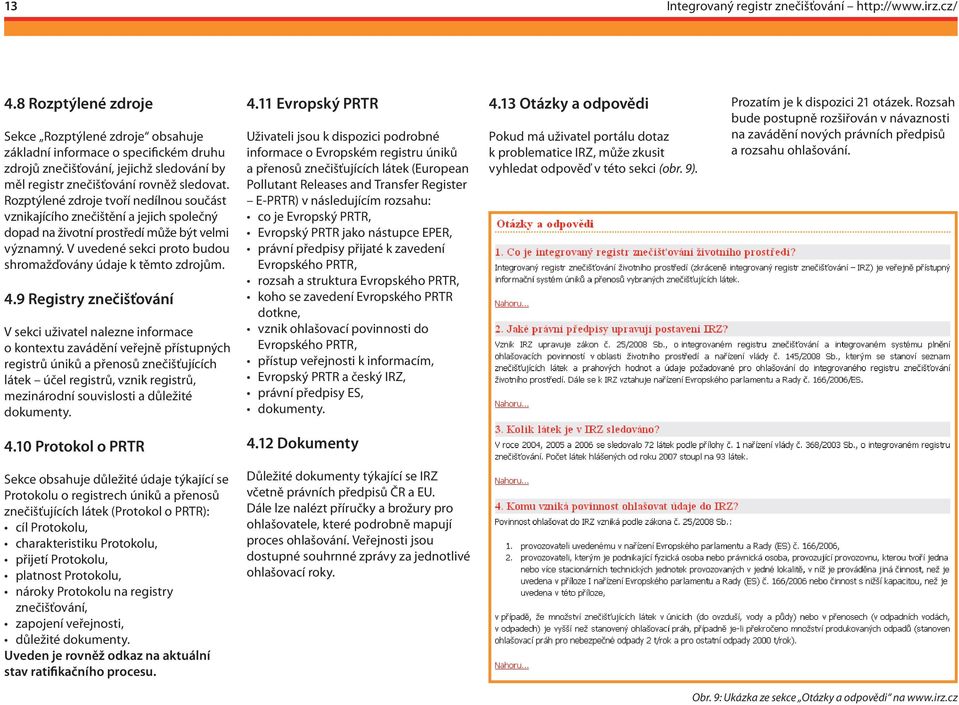 4.9 Registry znečišťování V sekci uživatel nalezne informace o kontextu zavádění veřejně přístupných registrů úniků a přenosů znečišťujících látek účel registrů, vznik registrů, mezinárodní