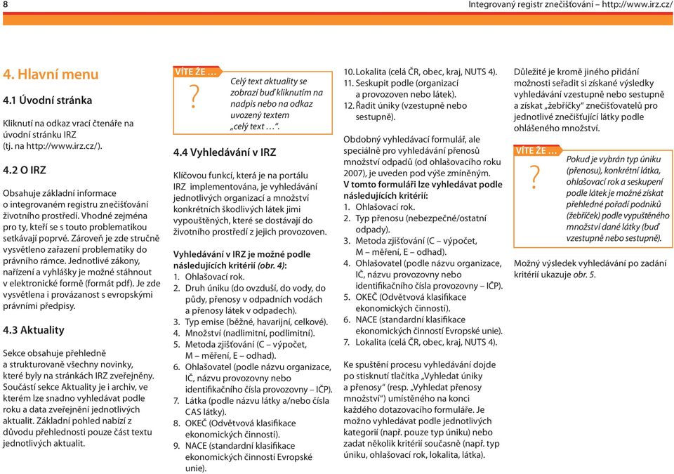 Jednotlivé zákony, nařízení a vyhlášky je možné stáhnout v elektronické formě (formát pdf). Je zde vysvětlena i provázanost s evropskými právními předpisy. 4.