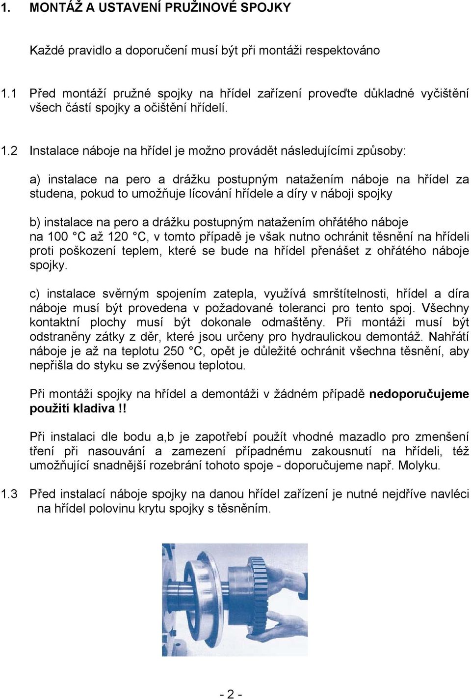 2 Instalace náboje na hřídel je možno provádět následujícími způsoby: a) instalace na pero a drážku postupným natažením náboje na hřídel za studena, pokud to umožňuje lícování hřídele a díry v náboji