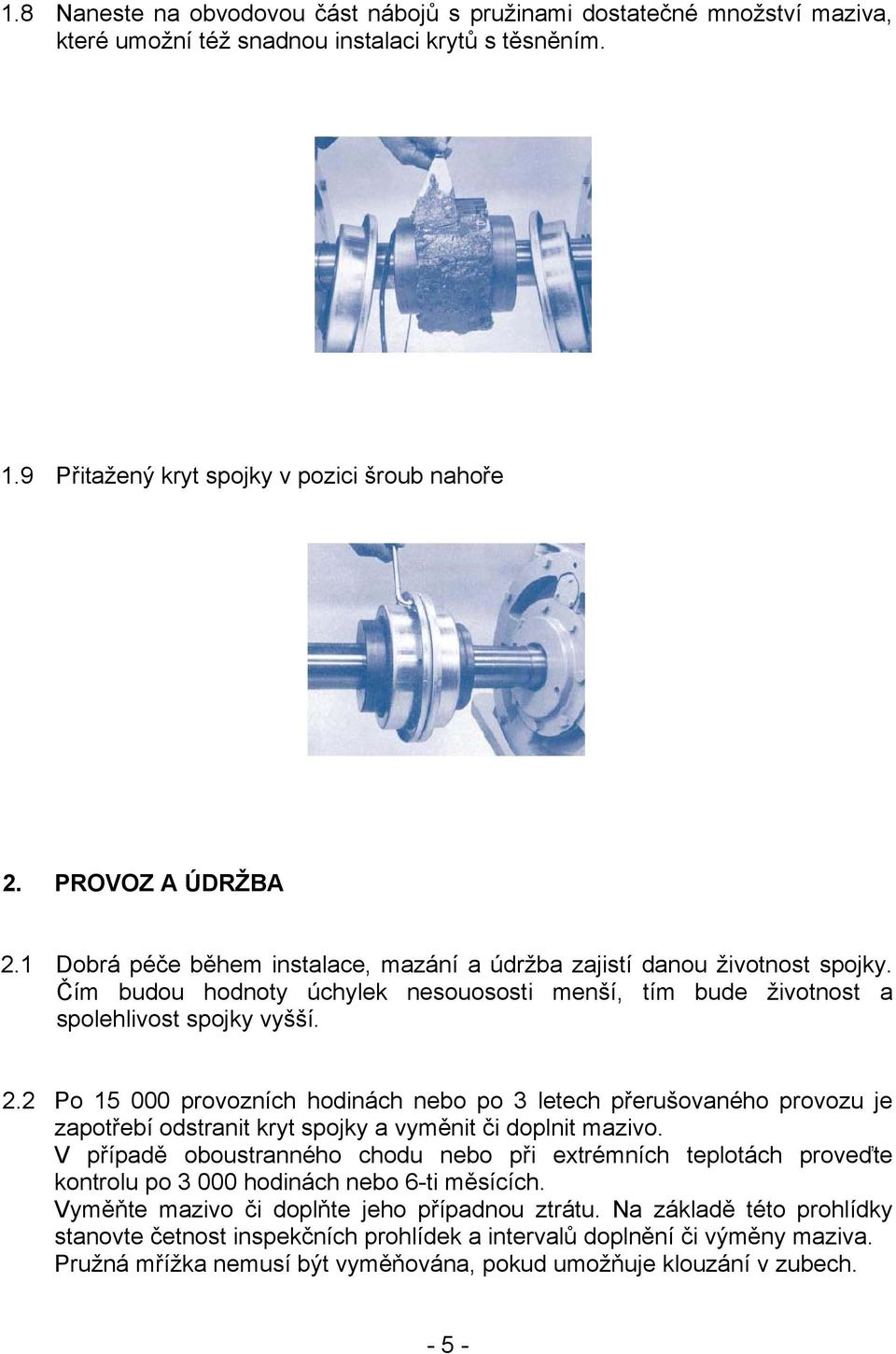 2 Po 15 000 provozních hodinách nebo po 3 letech přerušovaného provozu je zapotřebí odstranit kryt spojky a vyměnit či doplnit mazivo.