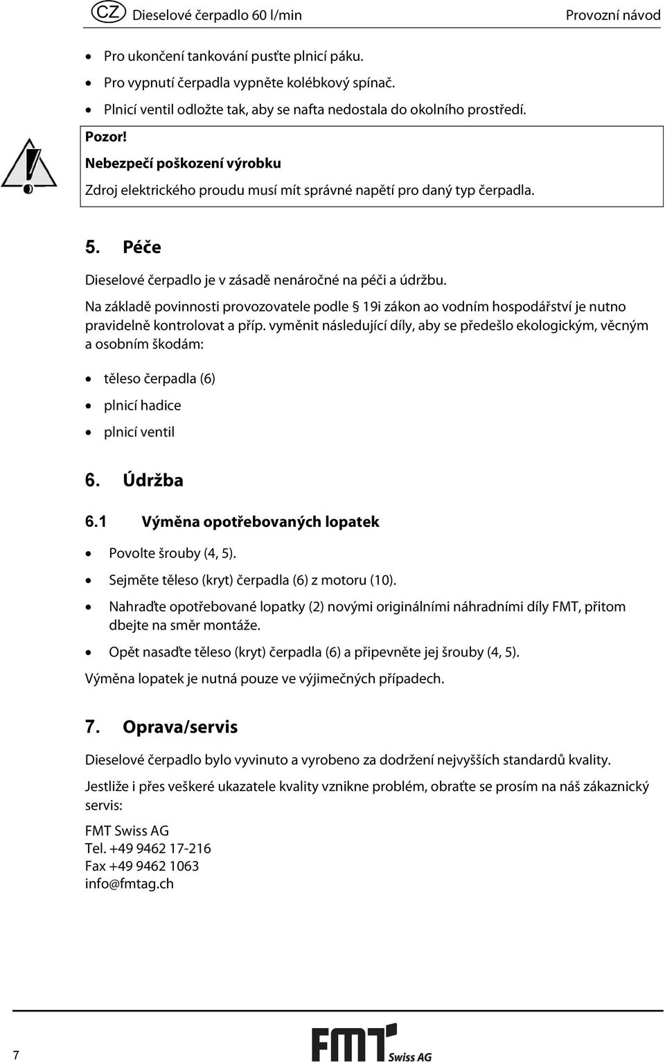 Péče Dieselové čerpadlo je v zásadě nenáročné na péči a údržbu. Na základě povinnosti provozovatele podle 19i zákon ao vodním hospodářství je nutno pravidelně kontrolovat a příp.