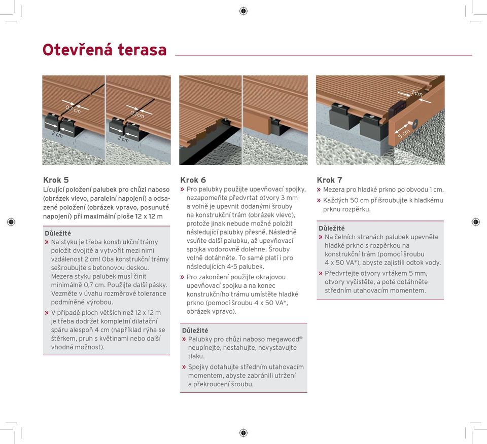 Mezera styku palubek musí činit minimálně 0,7 cm. Použijte další pásky. Vezměte v úvahu rozměrové tolerance podmíněné výrobou.
