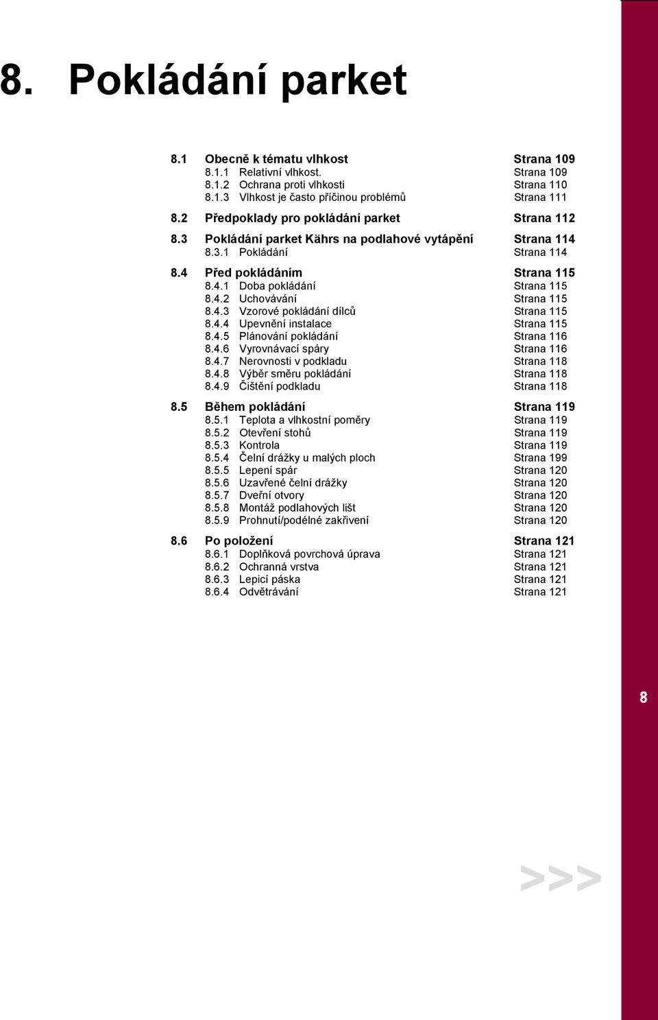 4.3 Vzorové pokládání dílců Strana 115 8.4.4 Upevnění instalace Strana 115 8.4.5 Plánování pokládání Strana 116 8.4.6 Vyrovnávací spáry Strana 116 8.4.7 Nerovnosti v podkladu Strana 118 8.4.8 Výběr směru pokládání Strana 118 8.