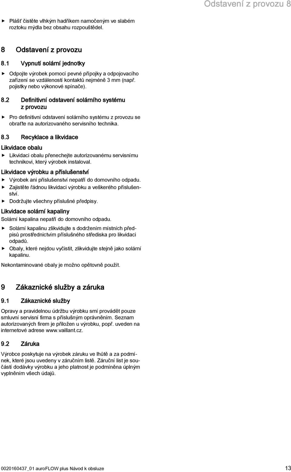 2 Definitivní odstavení solárního systému z provozu Pro definitivní odstavení solárního systému z provozu se obraťte na autorizovaného servisního technika. 8.