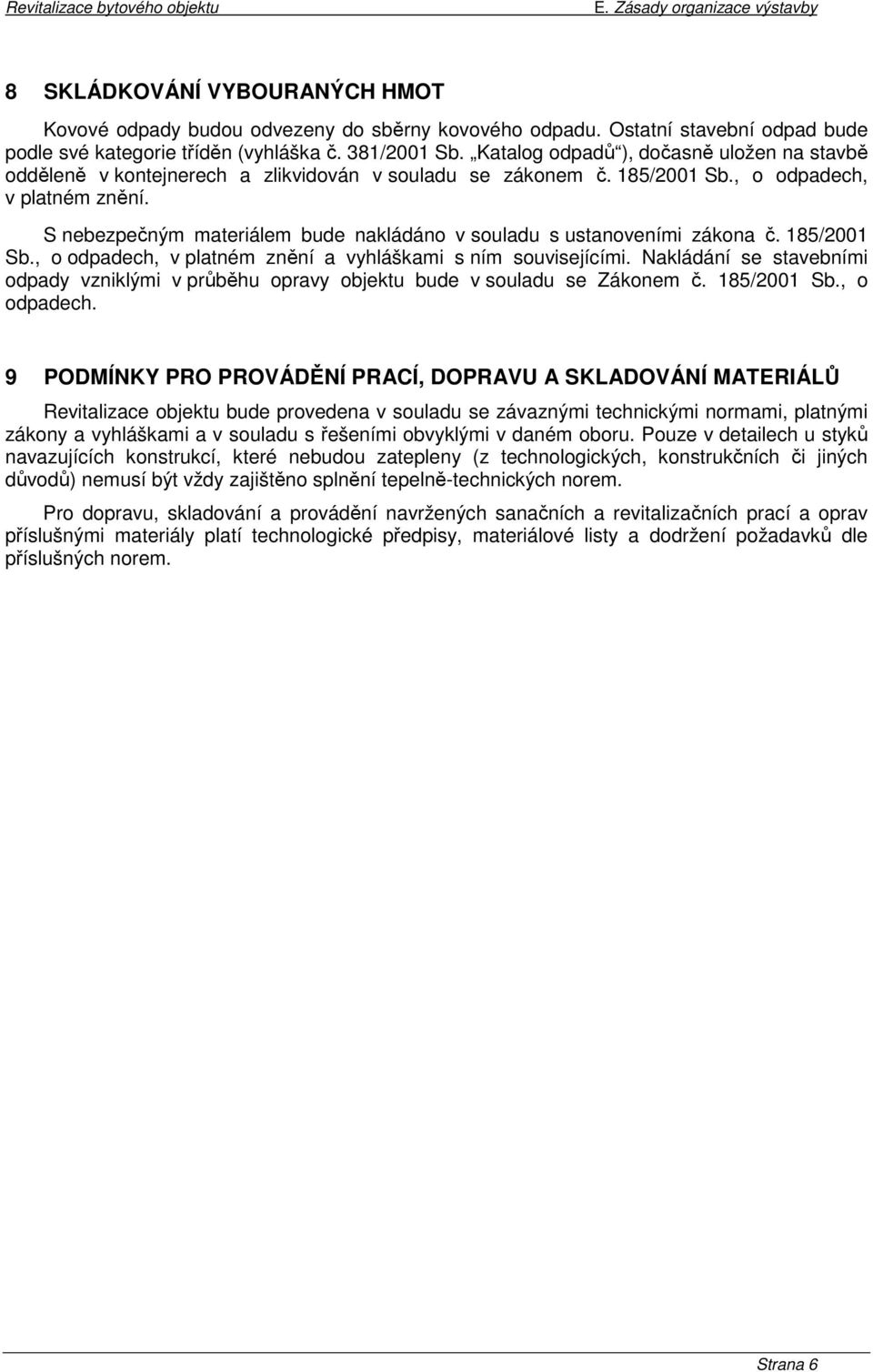 S nebezpečným materiálem bude nakládáno v souladu s ustanoveními zákona č. 185/2001 Sb., o odpadech, v platném znění a vyhláškami s ním souvisejícími.