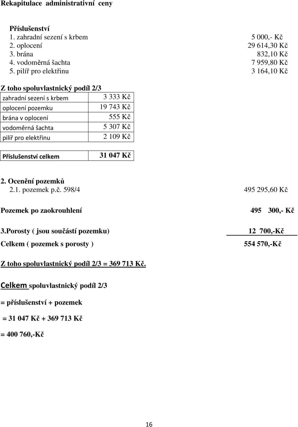 pro elektřinu 2 109 Kč Příslušenství celkem 31 047 Kč 2. Ocenění pozemků 2.1. pozemek p.č. 598/4 495 295,60 Kč Pozemek po zaokrouhlení 3.