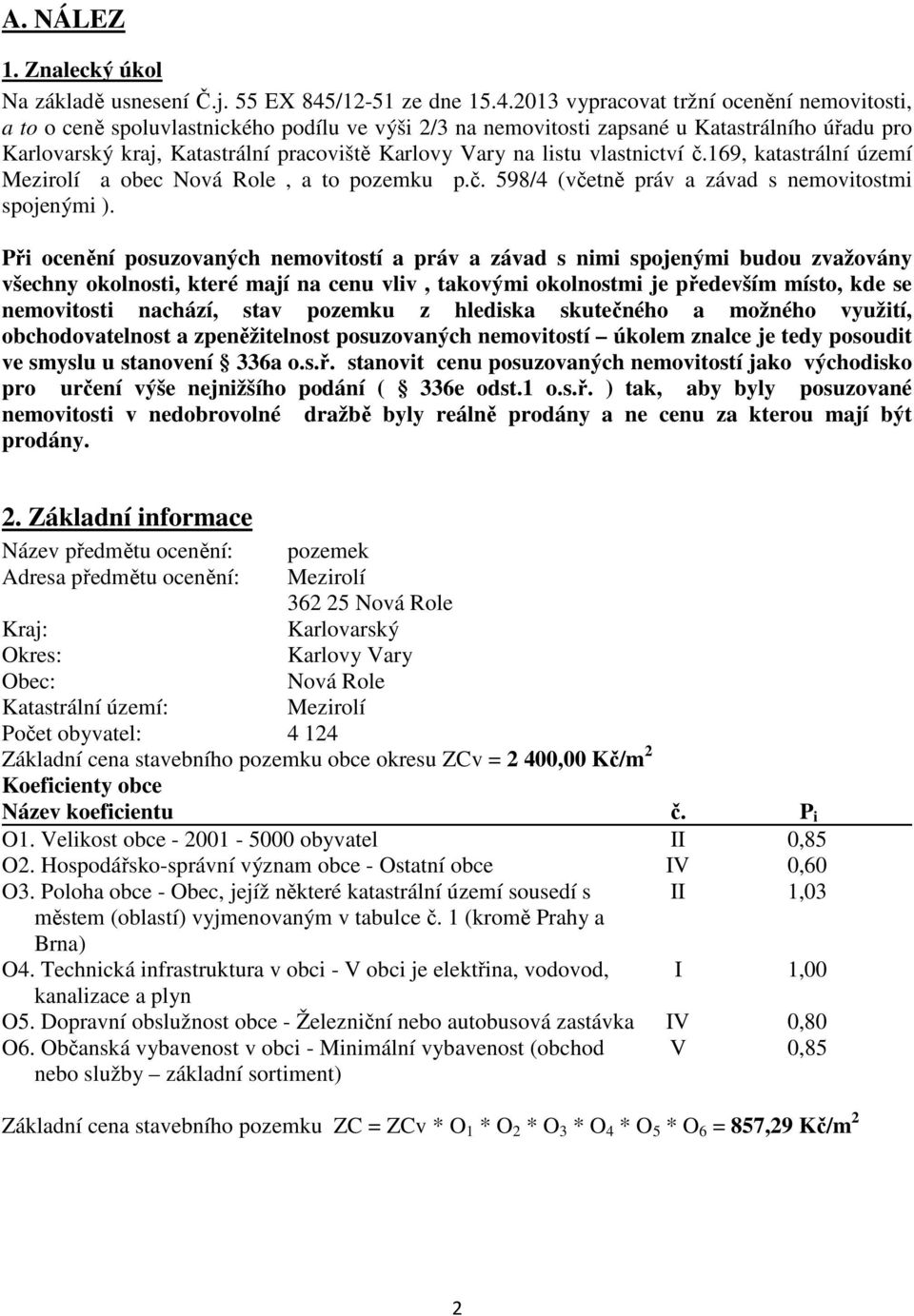 2013 vypracovat tržní ocenění nemovitosti, a to o ceně spoluvlastnického podílu ve výši 2/3 na nemovitosti zapsané u Katastrálního úřadu pro Karlovarský kraj, Katastrální pracoviště Karlovy Vary na