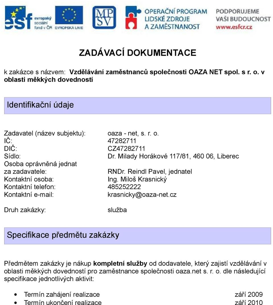 Miloš Krasnický Kontaktní telefon: 485252222 Kontaktní e-mail: krasnicky@oaza-net.