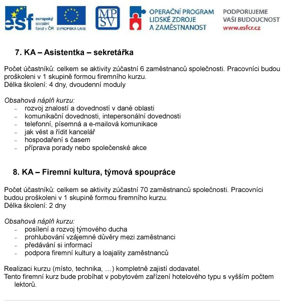 příprava porady nebo společenské akce 8. KA Firemní kultura, týmová spoupráce Počet účastníků: celkem se aktivity zúčastní 70 zaměstnanců společnosti.