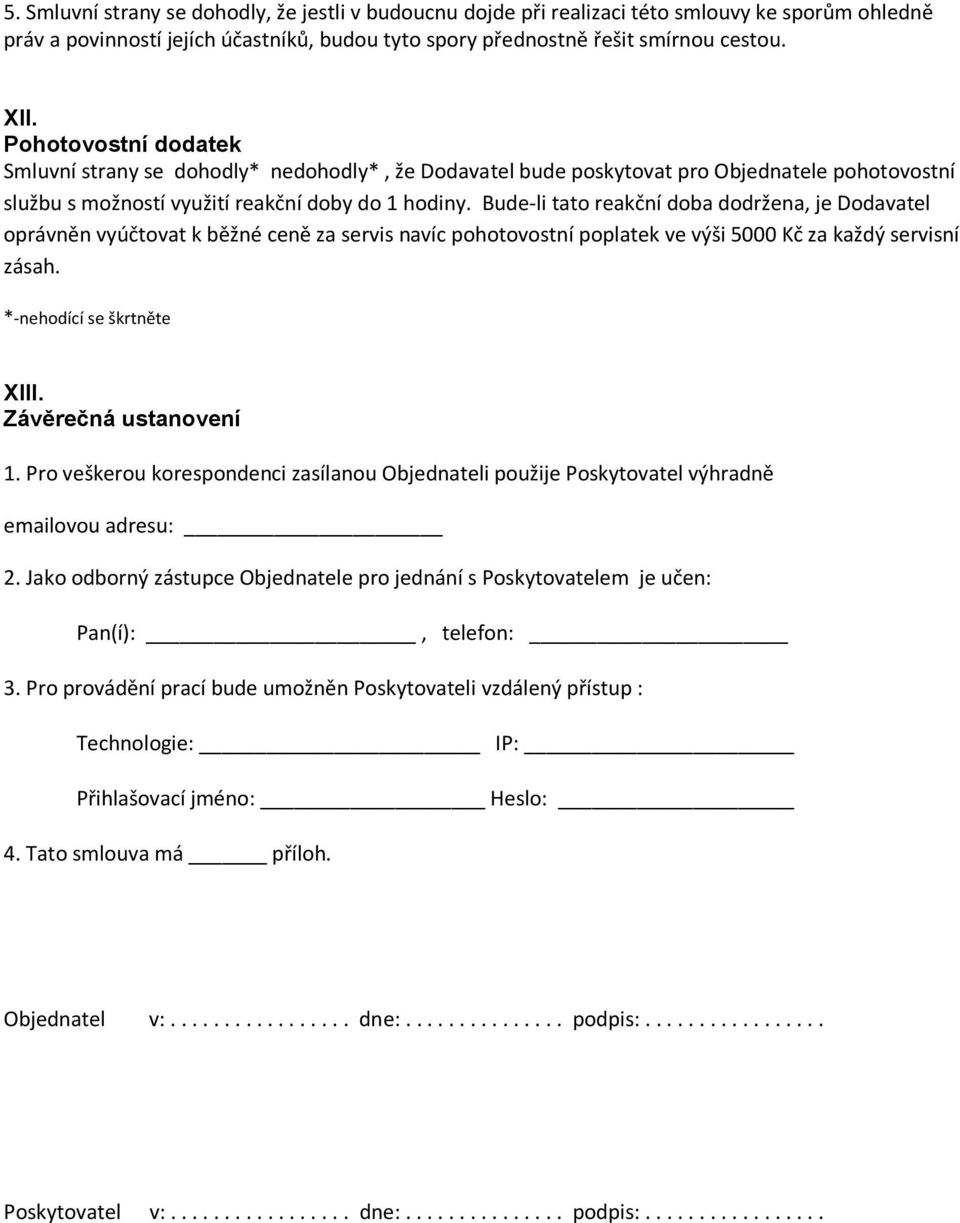 Bude-li tato reakční doba dodržena, je Dodavatel oprávněn vyúčtovat k běžné ceně za servis navíc pohotovostní poplatek ve výši 5000 Kč za každý servisní zásah. *-nehodící se škrtněte XIII.