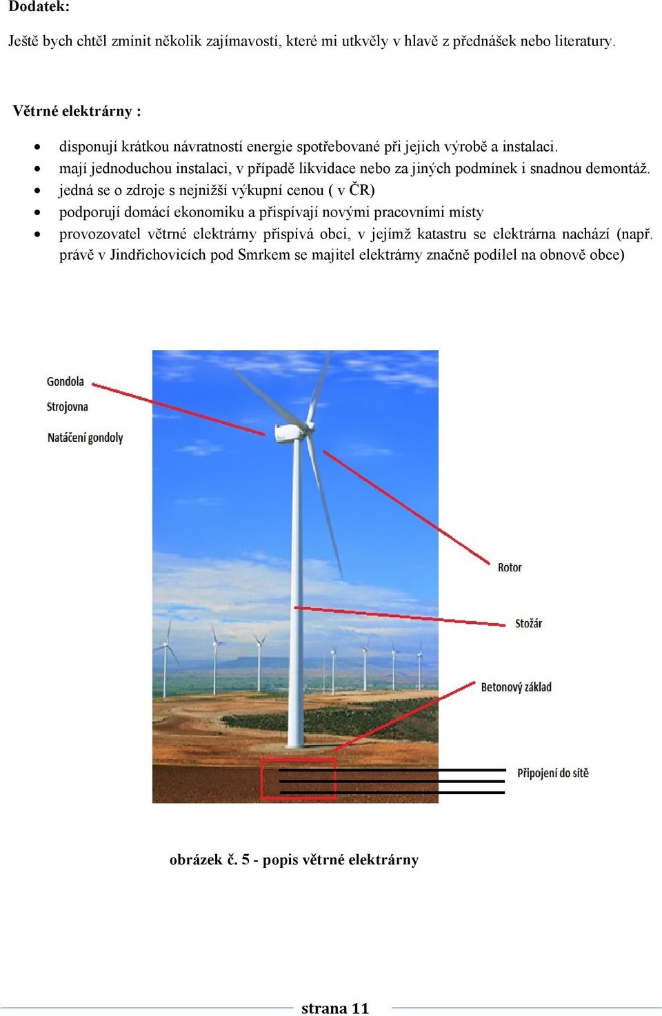 mají jednoduchou instalaci, v případě likvidace nebo za jiných podmínek i snadnou demontáž.