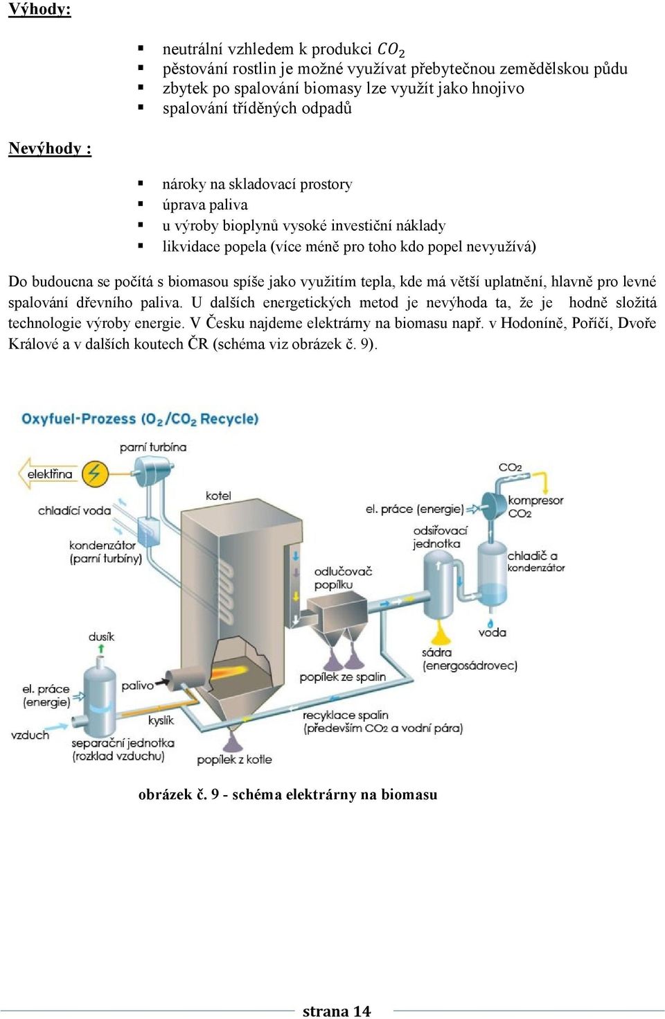 biomasou spíše jako využitím tepla, kde má větší uplatnění, hlavně pro levné spalování dřevního paliva.