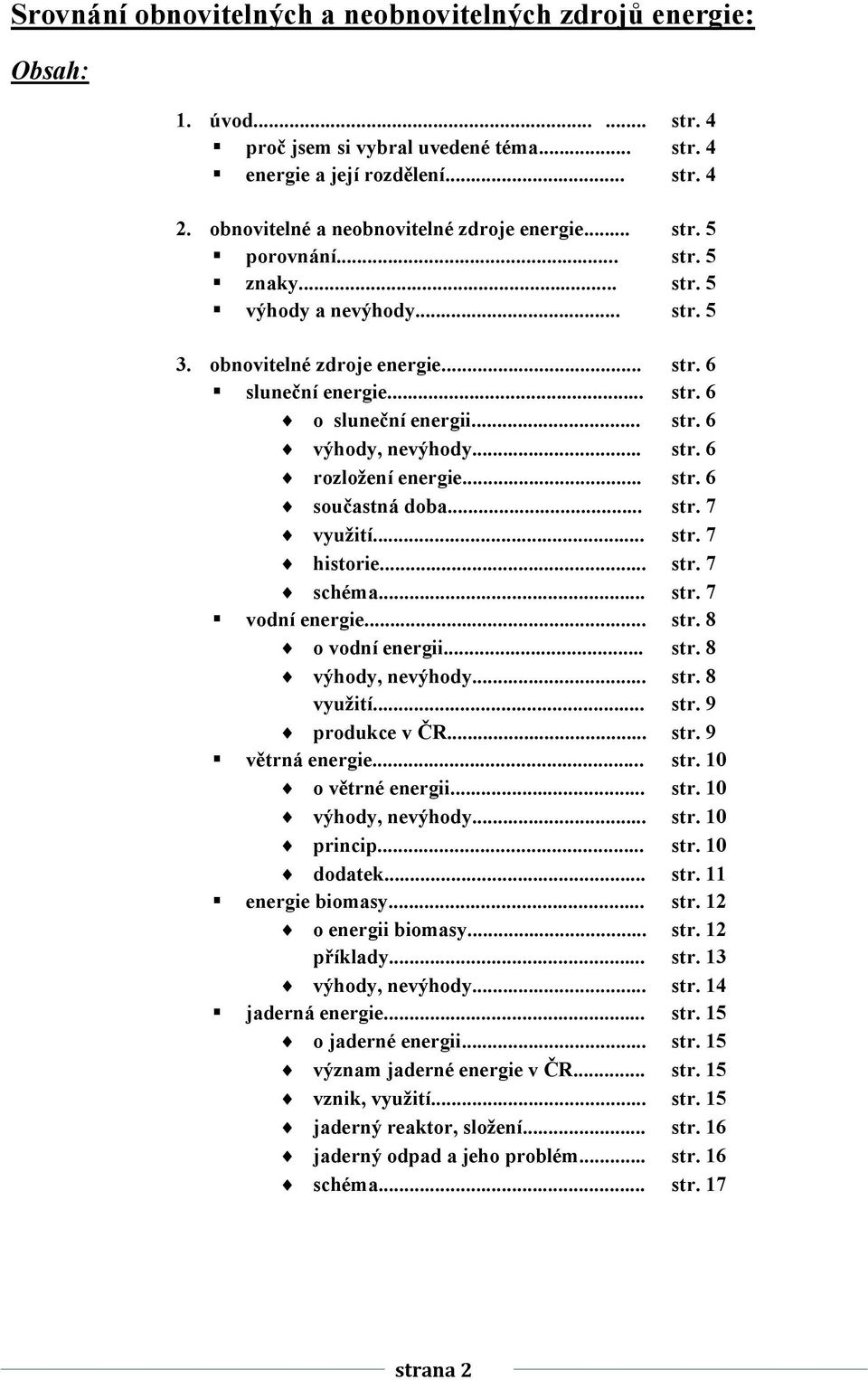 .. str. 6 výhody, nevýhody... str. 6 rozložení energie... str. 6 součastná doba... str. 7 využití... str. 7 historie... str. 7 schéma... str. 7 vodní energie... str. 8 o vodní energii... str. 8 výhody, nevýhody.