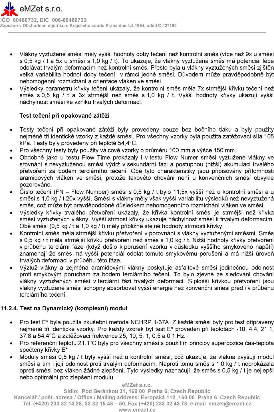Přesto byla u vlákny vyztužených směsí zjištěn velká variabilita hodnot doby tečení v rámci jedné směsi. Důvodem může pravděpodobně být nehomogenní rozmíchání a orientace vláken ve směsi.