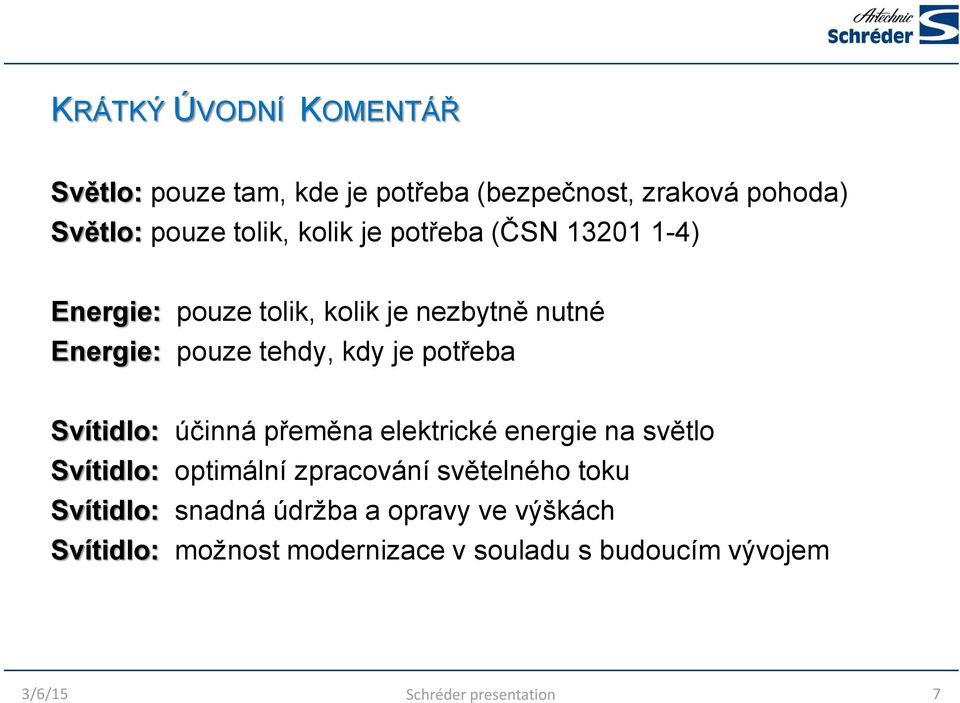 Svítidlo: účinná přeměna elektrické energie na světlo Svítidlo: optimální zpracování světelného toku Svítidlo: