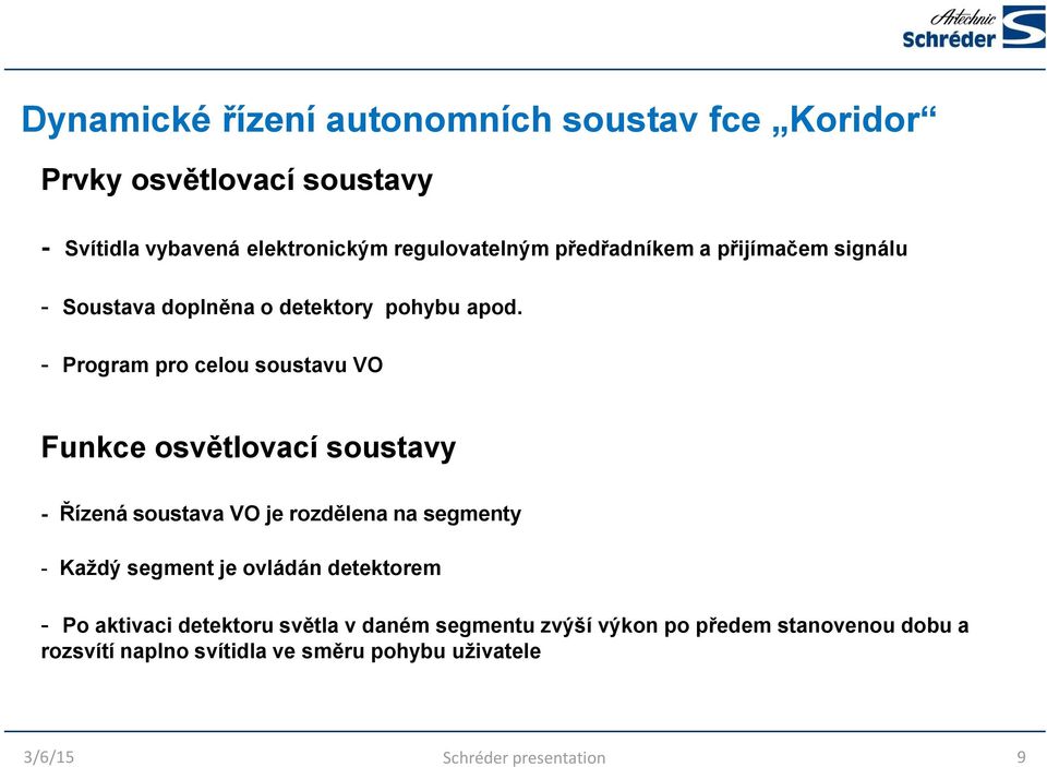 - Program pro celou soustavu VO Funkce osvětlovací soustavy - Řízená soustava VO je rozdělena na segmenty - Každý segment je