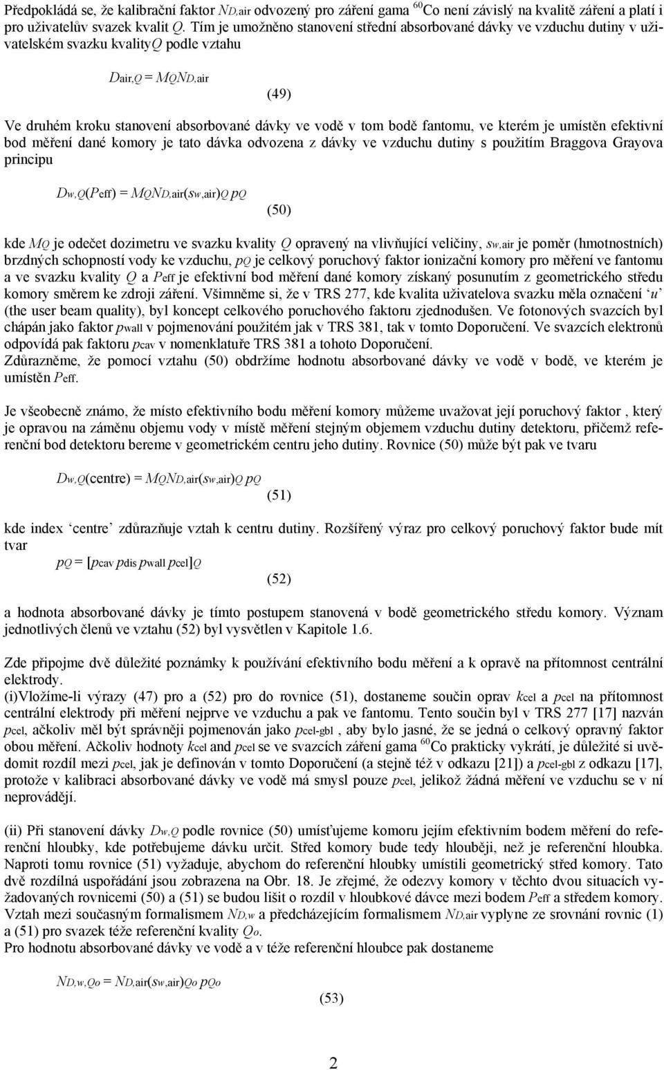 fantomu, ve kterém je umístěn efektivní bod měření dané komory je tato dávka odvozena z dávky ve vzduchu dutiny s použitím Braggova Grayova principu Dw,Q(Peff) = MQND,air(sw,air)Q pq (50) kde MQ je