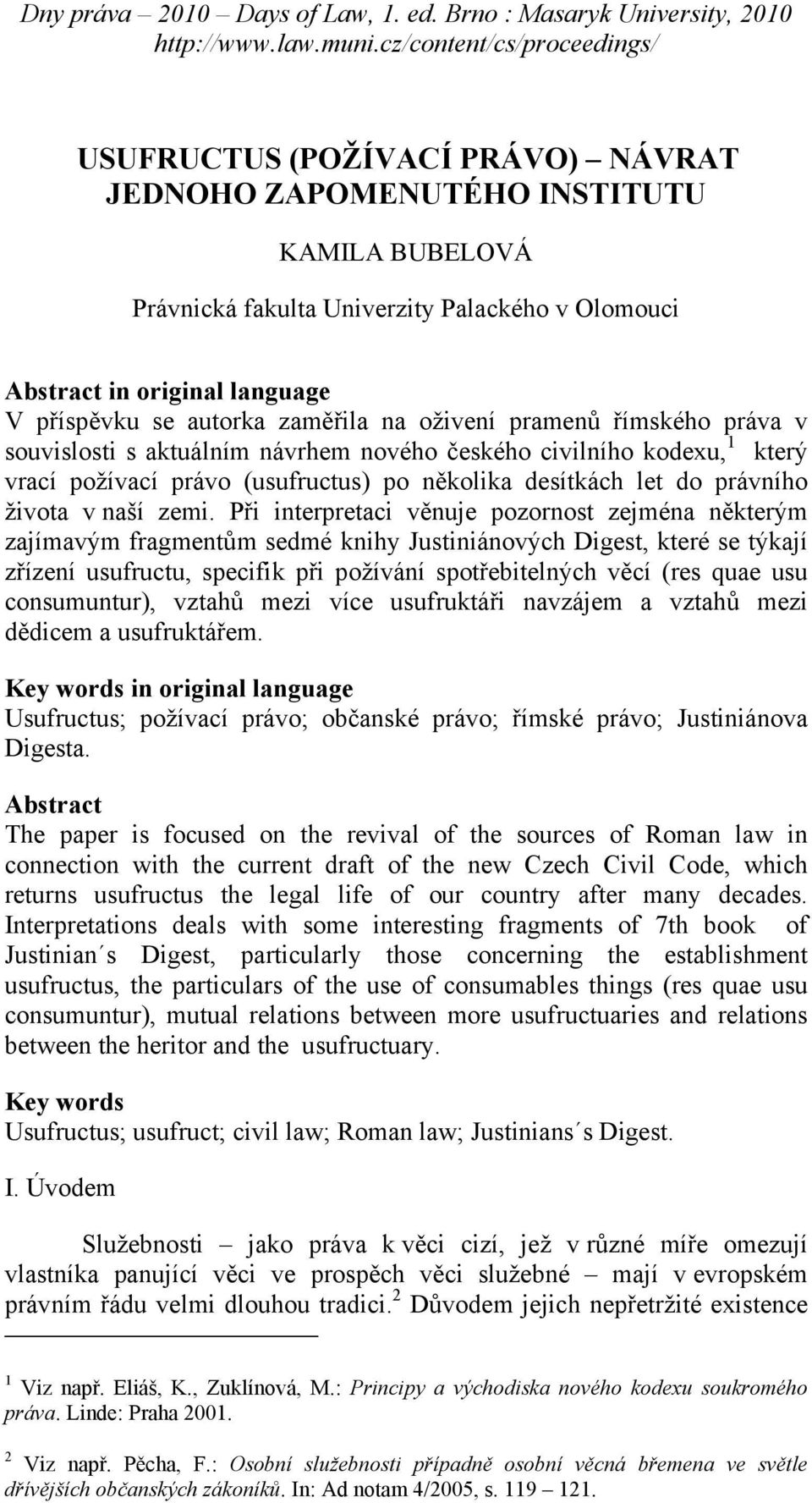 Při interpretaci věnuje pozornost zejména některým zajímavým fragmentům sedmé knihy Justiniánových Digest, které se týkají zřízení usufructu, specifik při požívání spotřebitelných věcí (res quae usu