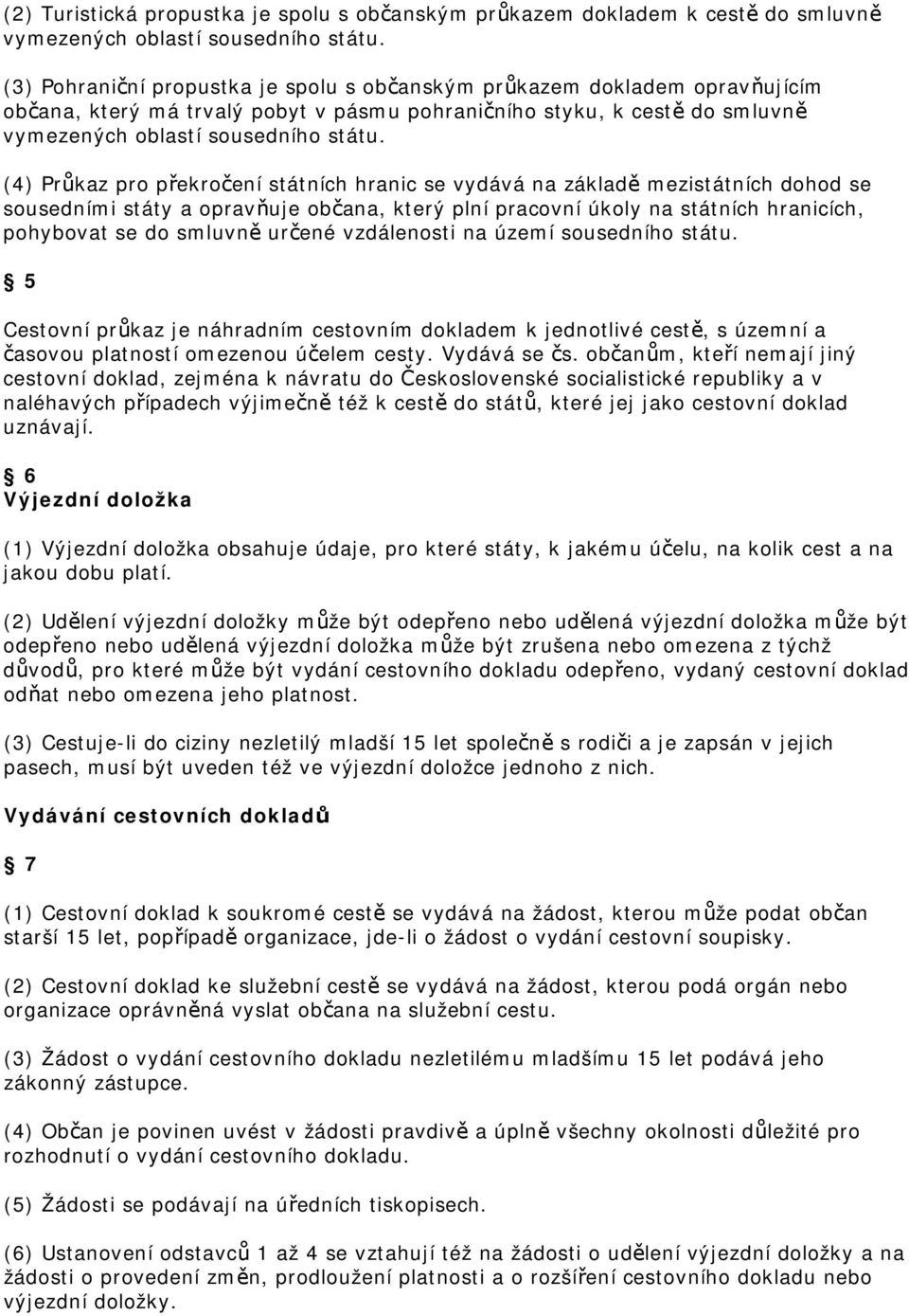 (4) Průkaz pro překročení státních hranic se vydává na základě mezistátních dohod se sousedními státy a opravňuje občana, který plní pracovní úkoly na státních hranicích, pohybovat se do smluvně