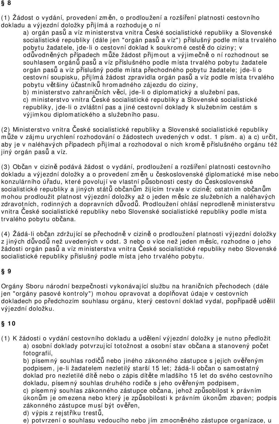 případech může žádost přijmout a výjimečně o ní rozhodnout se souhlasem orgánů pasů a víz příslušného podle místa trvalého pobytu žadatele orgán pasů a víz příslušný podle místa přechodného pobytu