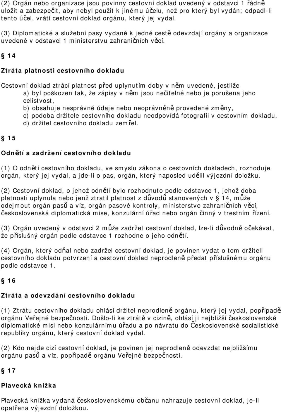 14 Ztráta platnosti cestovního dokladu Cestovní doklad ztrácí platnost před uplynutím doby v něm uvedené, jestliže a) byl poškozen tak, že zápisy v něm jsou nečitelné nebo je porušena jeho