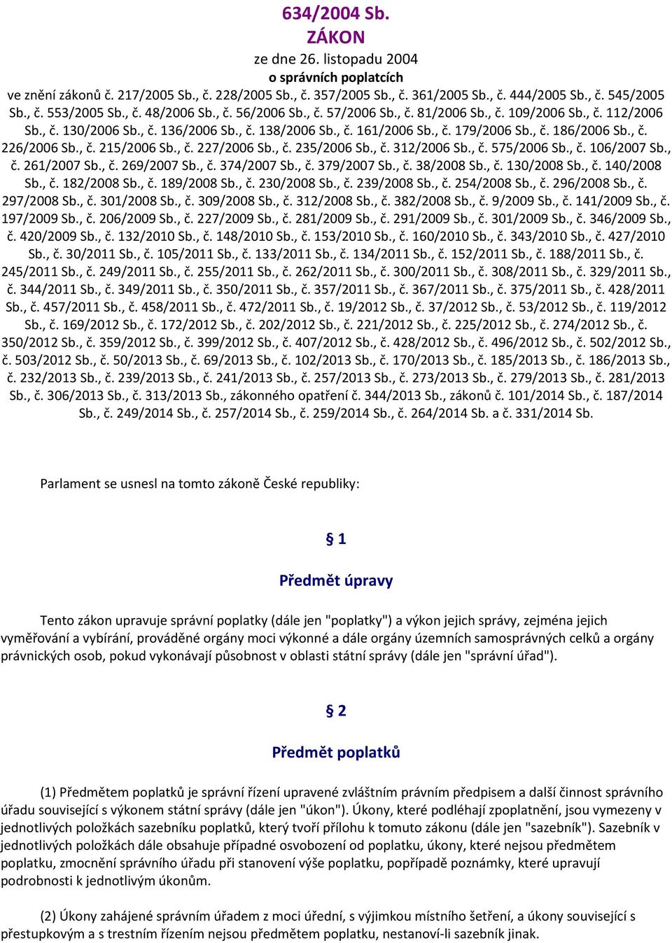, č. 226/2006 Sb., č. 215/2006 Sb., č. 227/2006 Sb., č. 235/2006 Sb., č. 312/2006 Sb., č. 575/2006 Sb., č. 106/2007 Sb., č. 261/2007 Sb., č. 269/2007 Sb., č. 374/2007 Sb., č. 379/2007 Sb., č. 38/2008 Sb.