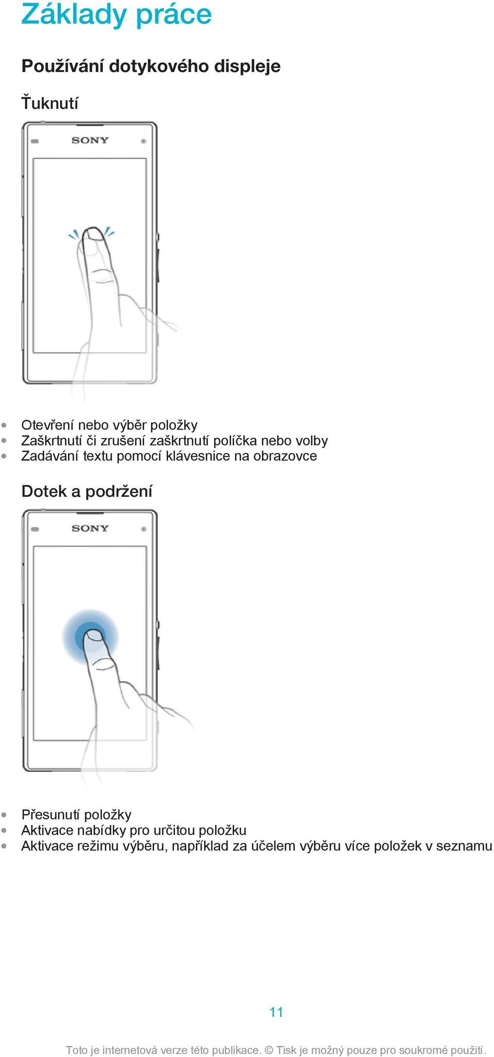 klávesnice na obrazovce Dotek a podržení Přesunutí položky Aktivace nabídky pro