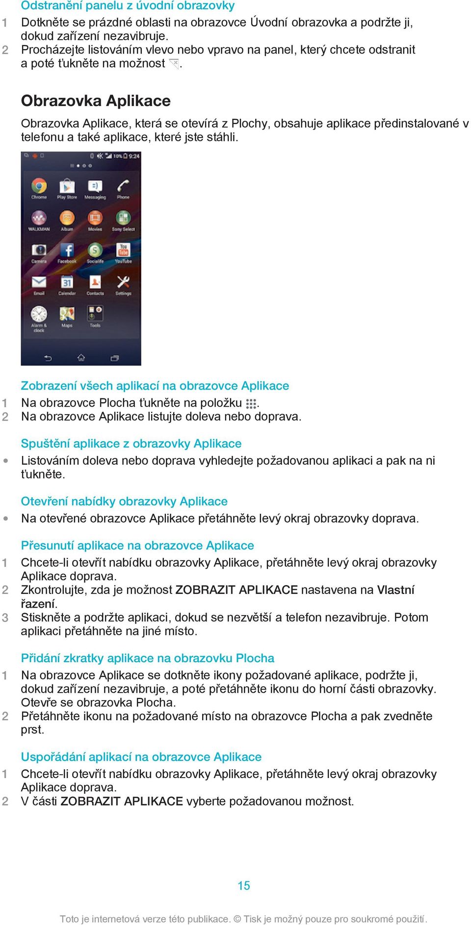 Obrazovka Aplikace Obrazovka Aplikace, která se otevírá z Plochy, obsahuje aplikace předinstalované v telefonu a také aplikace, které jste stáhli.