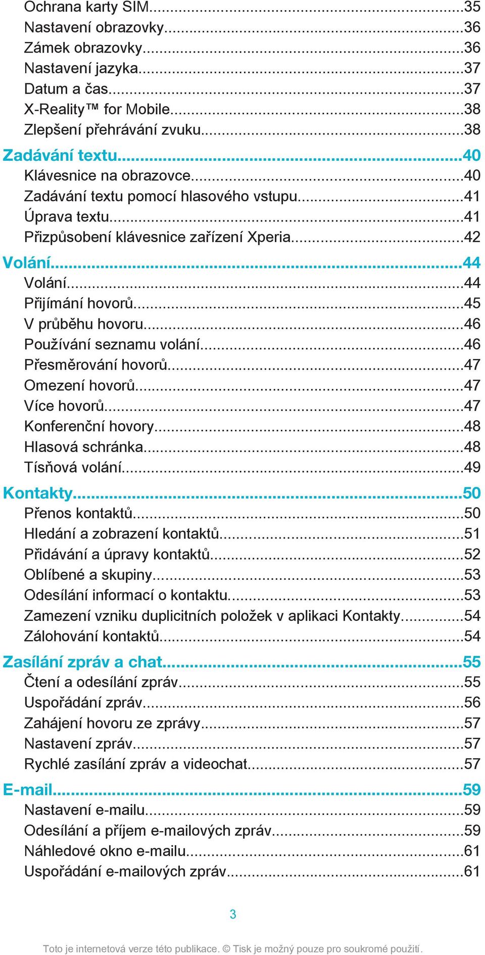 ..45 V průběhu hovoru...46 Používání seznamu volání...46 Přesměrování hovorů...47 Omezení hovorů...47 Více hovorů...47 Konferenční hovory...48 Hlasová schránka...48 Tísňová volání...49 Kontakty.