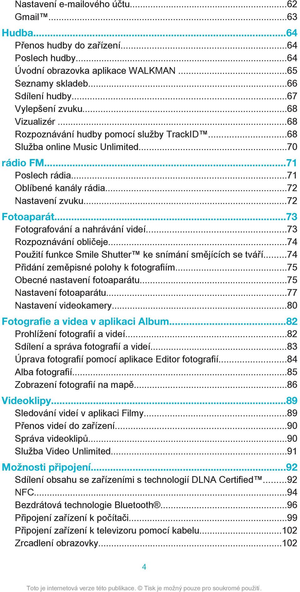 ..73 Fotografování a nahrávání videí...73 Rozpoznávání obličeje...74 Použití funkce Smile Shutter ke snímání smějících se tváří...74 Přidání zeměpisné polohy k fotografiím.