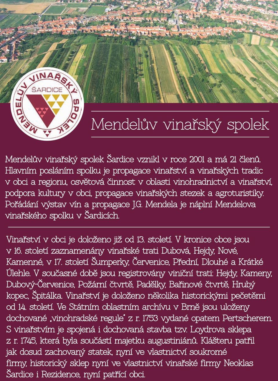 agroturistiky. Pořádání výstav vín a propagace J.G. Mendela je náplní Mendelova vinařského spolku v Šardicích. Vinařství v obci je doloženo již od 13. století. V kronice obce jsou v 16.