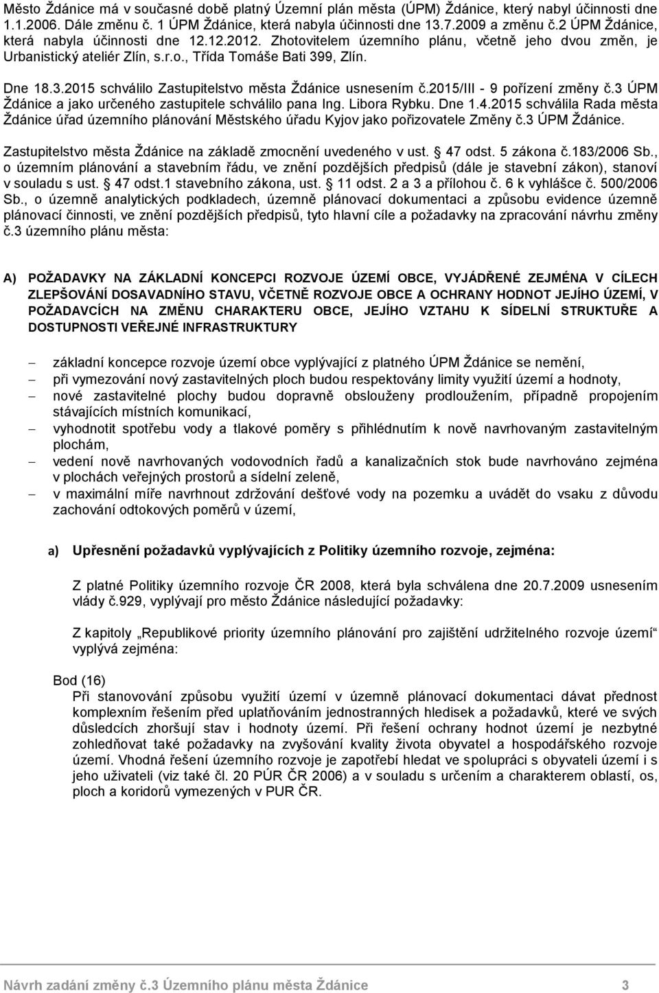 9, Zlín. Dne 18.3.2015 schválilo Zastupitelstvo města Ždánice usnesením č.2015/iii - 9 pořízení změny č.3 ÚPM Ždánice a jako určeného zastupitele schválilo pana Ing. Libora Rybku. Dne 1.4.