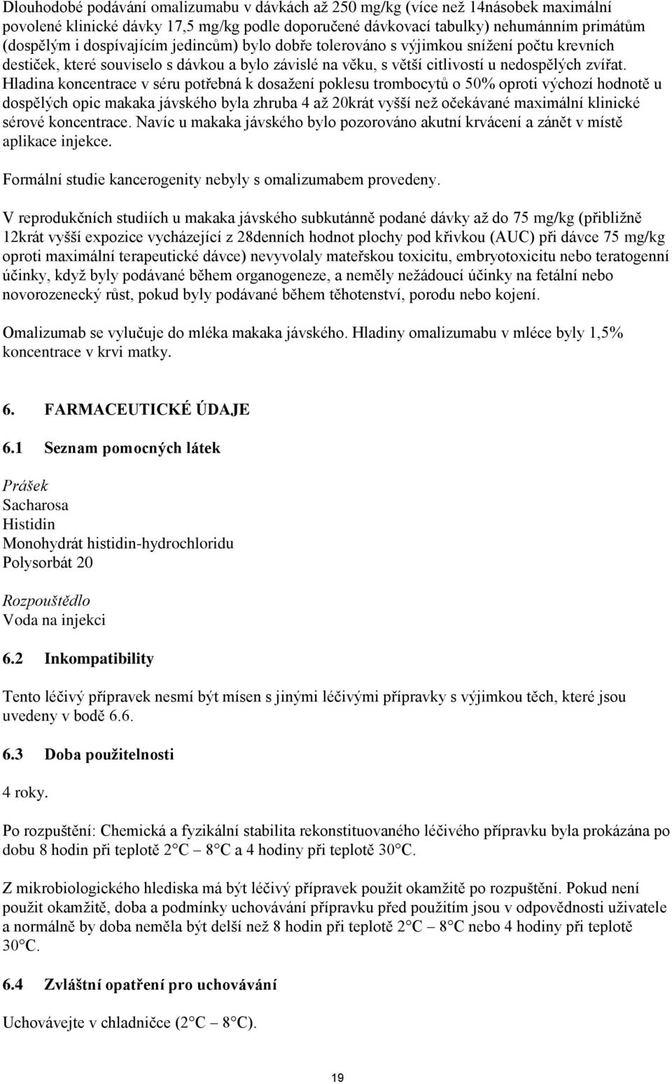 Hladina koncentrace v séru potřebná k dosažení poklesu trombocytů o 50% oproti výchozí hodnotě u dospělých opic makaka jávského byla zhruba 4 až 20krát vyšší než očekávané maximální klinické sérové