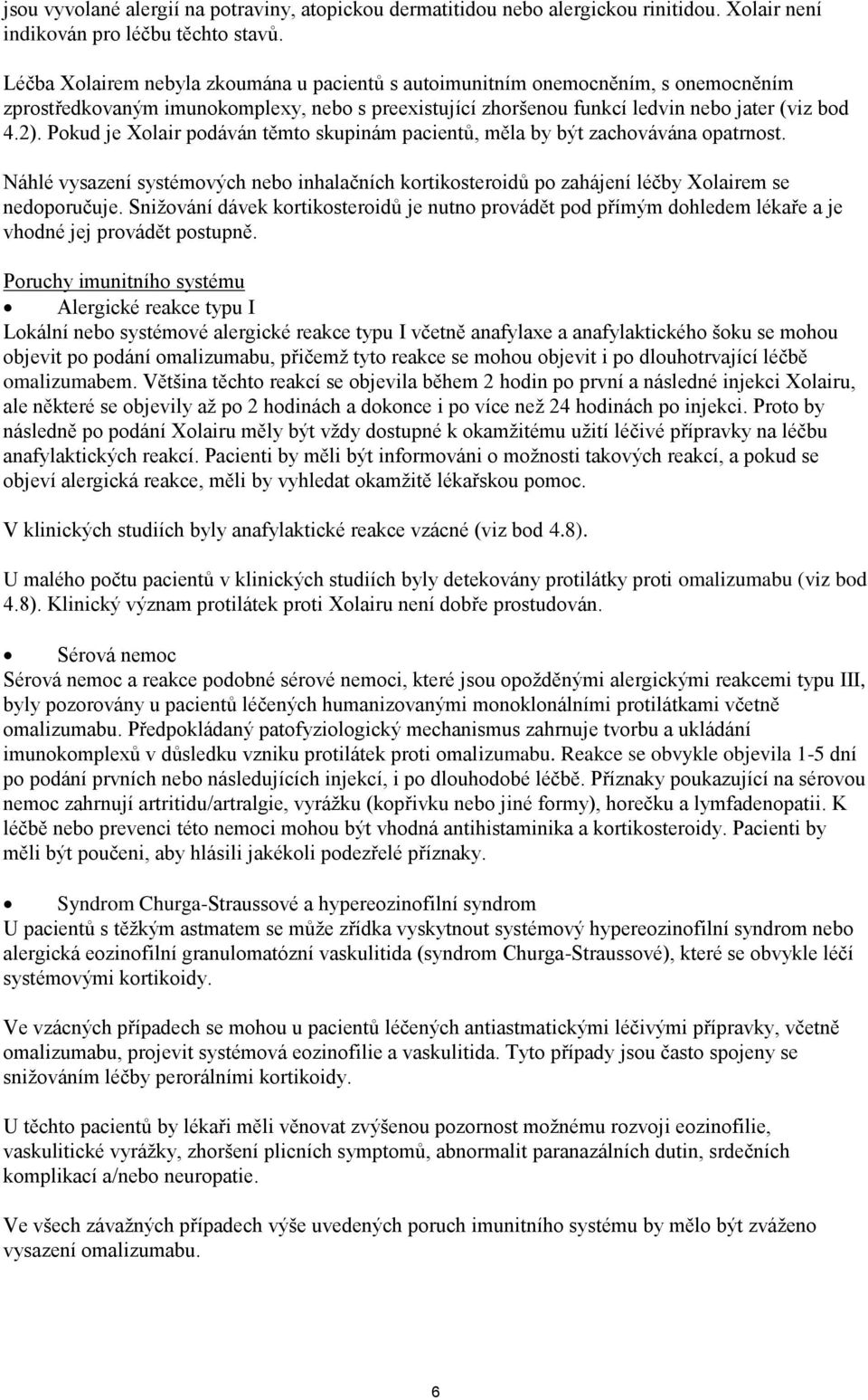 Pokud je Xolair podáván těmto skupinám pacientů, měla by být zachovávána opatrnost. Náhlé vysazení systémových nebo inhalačních kortikosteroidů po zahájení léčby Xolairem se nedoporučuje.